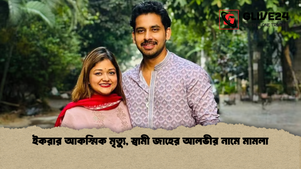 ইকরার আকস্মিক মৃত্যু স্বামী জাহের আলভীর নামে মামলা 2 ইকরার আকস্মিক মৃত্যু, স্বামী জাহের আলভীর নামে মামলা