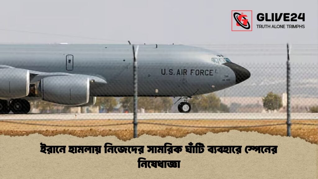 ইরানে হামলায় নিজেদের সামরিক ঘাঁটি ব্যবহারে স্পেনের নিষেধাজ্ঞা ইরানে হামলায় নিজেদের সামরিক ঘাঁটি ব্যবহারে স্পেনের নিষেধাজ্ঞা
