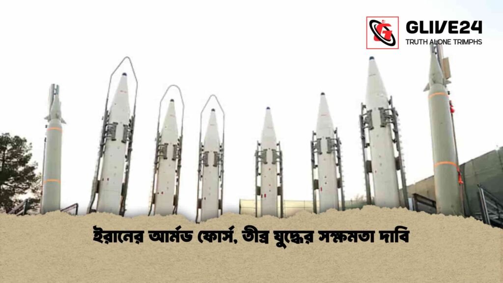 ইরানের আর্মড ফোর্স, তীব্র যুদ্ধের সক্ষমতা দাবি