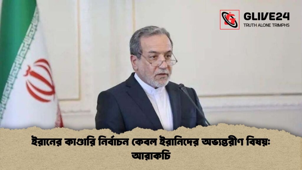 ইরানের কাণ্ডারি নির্বাচন কেবল ইরানিদের অভ্যন্তরীণ বিষয়: আরাকচি 3 ইরানের কাণ্ডারি নির্বাচন কেবল ইরানিদের অভ্যন্তরীণ বিষয় আরাকচি ইরানের কাণ্ডারি নির্বাচন কেবল ইরানিদের অভ্যন্তরীণ বিষয়: আরাকচি