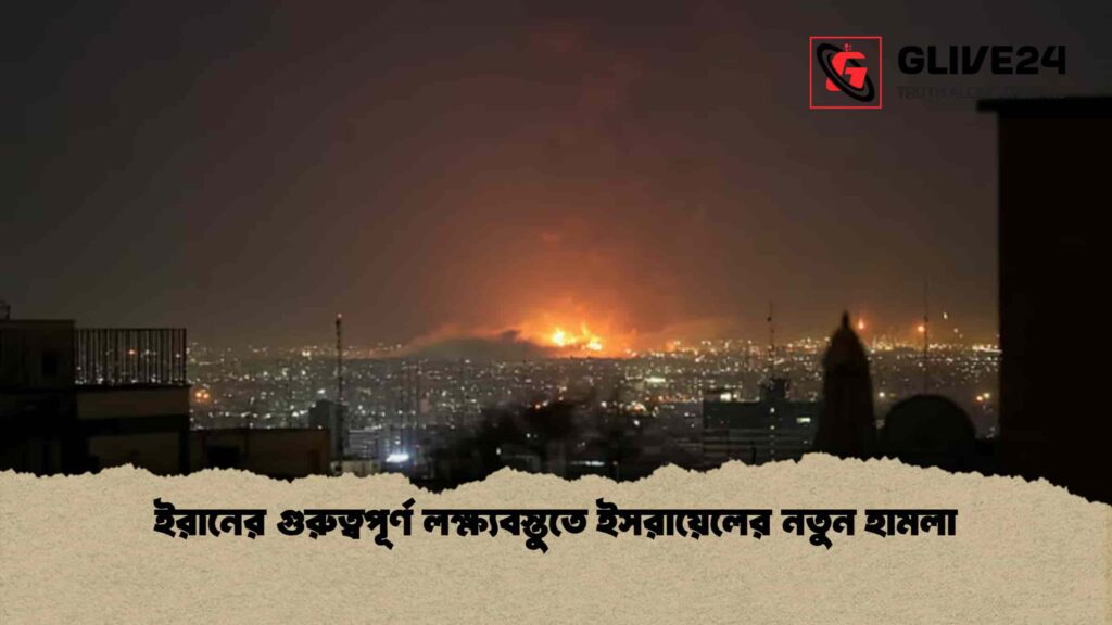 ইরানের গুরুত্বপূর্ণ লক্ষ্যবস্তুতে ইসরায়েলের নতুন হামলা