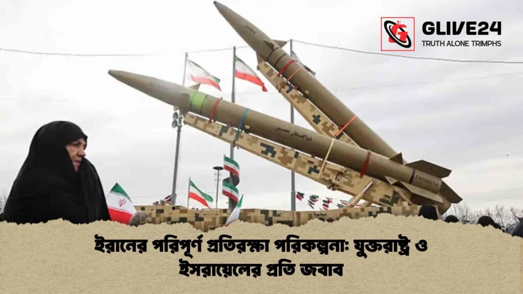 ইরানের পরিপূর্ণ প্রতিরক্ষা পরিকল্পনা যুক্তরাষ্ট্র ও ইসরায়েলের প্রতি জবাব