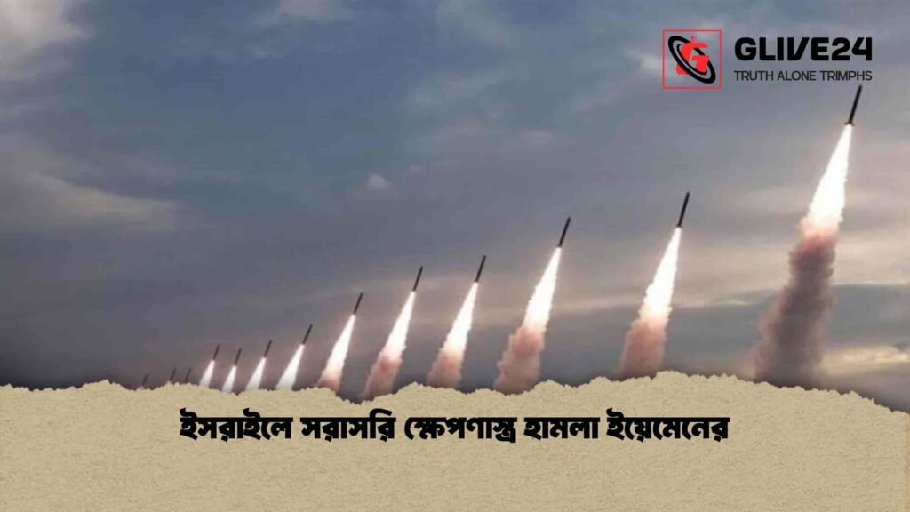 ইসরাইলে সরাসরি ক্ষেপণাস্ত্র হামলা ইয়েমেনের ইসরাইলে সরাসরি ক্ষেপণাস্ত্র হামলা ইয়েমেনের