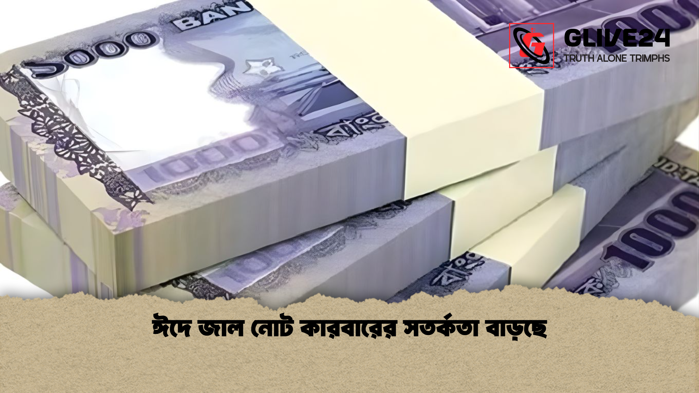 ঈদে জাল নোট কারবারের সতর্কতা বাড়ছে ঈদে জাল নোট কারবারের সতর্কতা বাড়ছে