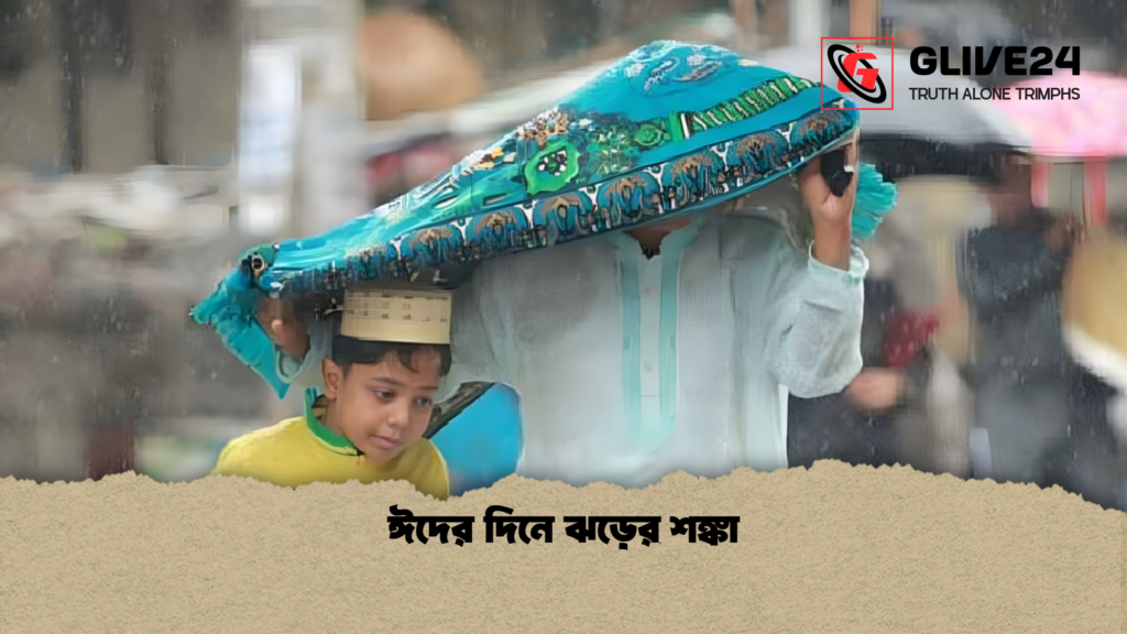 ঈদের দিনে ঝড়ের শঙ্কা ঈদের দিনে ঝড়ের শঙ্কা