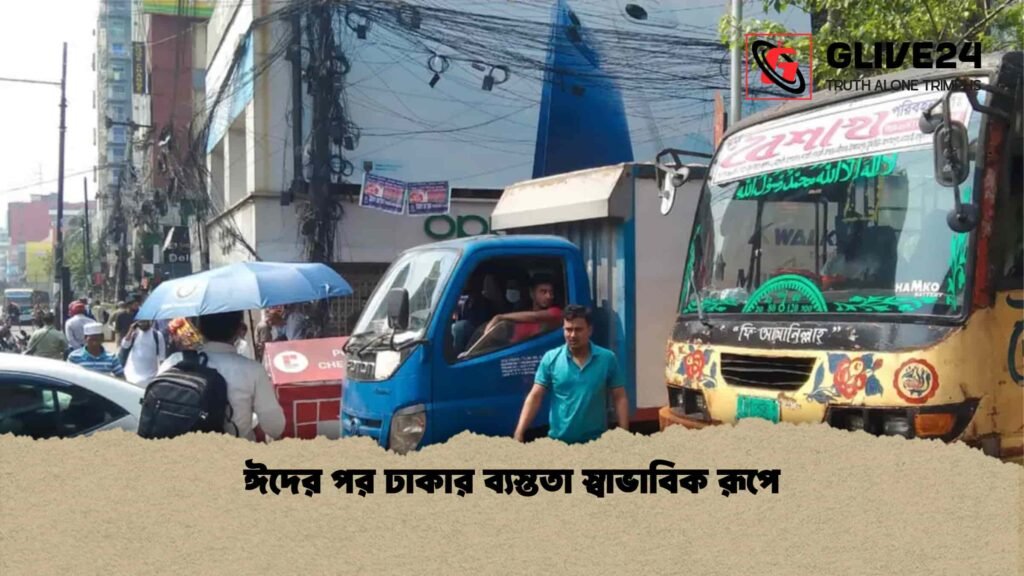 ঈদের পর ঢাকার ব্যস্ততা স্বাভাবিক রূপে