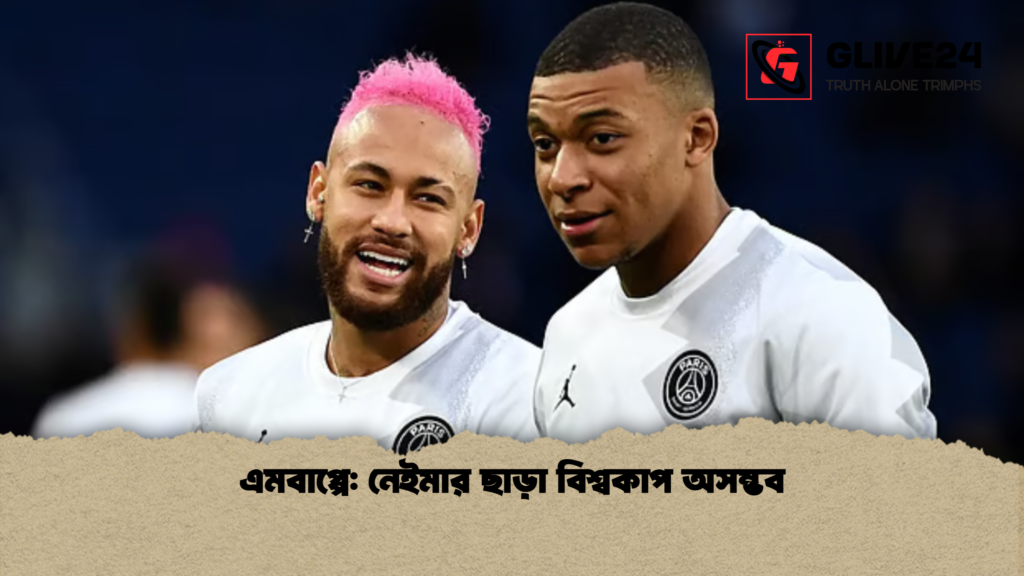 এমবাপ্পে নেইমার ছাড়া বিশ্বকাপ অসম্ভব এমবাপ্পে: নেইমার ছাড়া বিশ্বকাপ অসম্ভব
