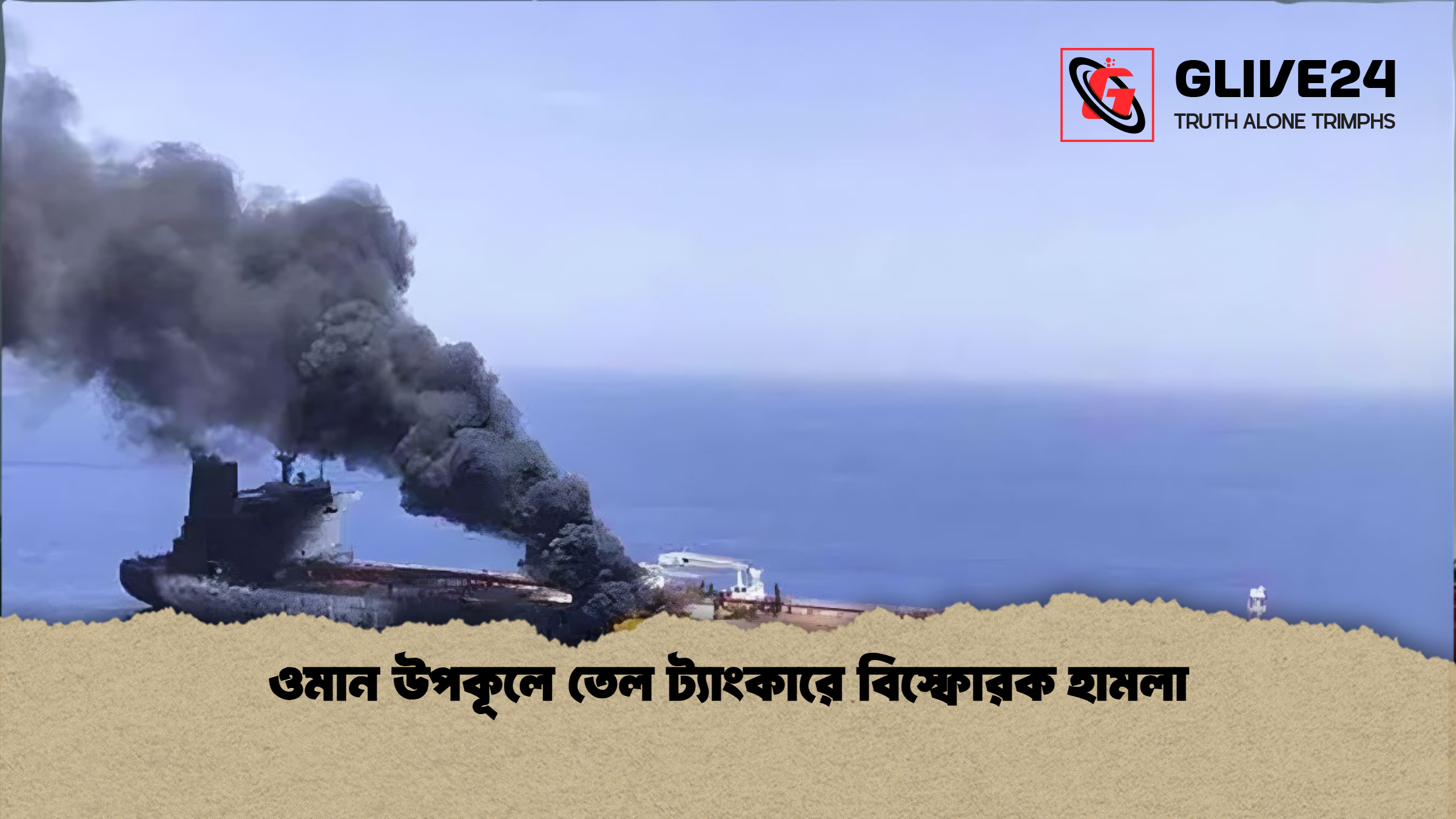 ওমান উপকূলে তেল ট্যাংকারে বিস্ফোরক হামলা ওমান উপকূলে তেল ট্যাংকারে বিস্ফোরক হামলা