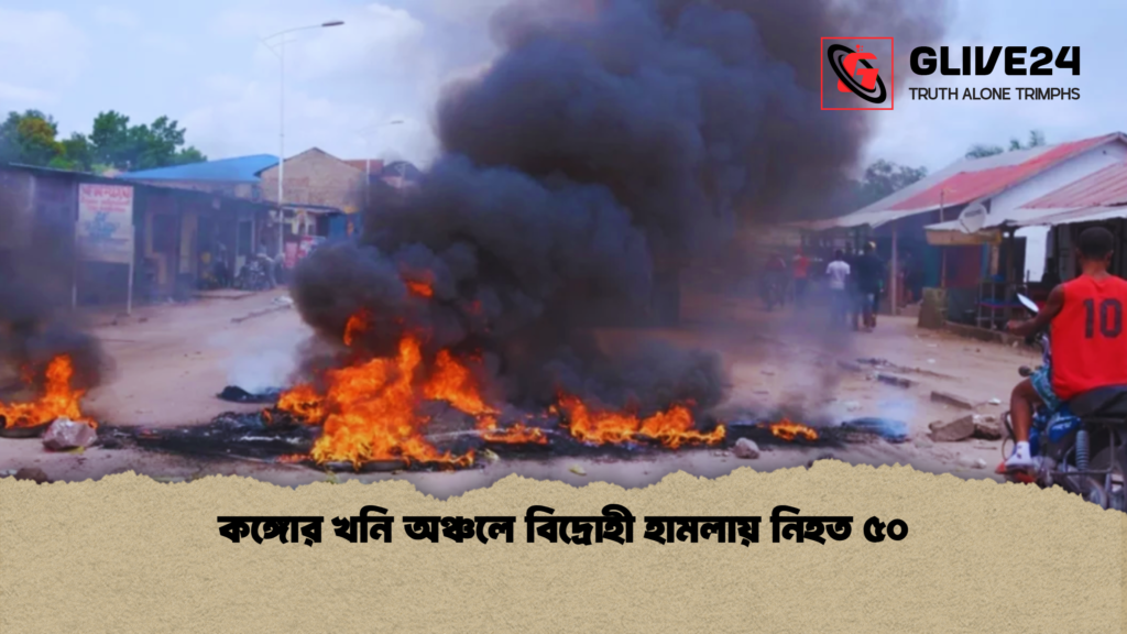 কঙ্গোর খনি অঞ্চলে বিদ্রোহী হামলায় নিহত ৫০ কঙ্গোর খনি অঞ্চলে বিদ্রোহী হামলায় নিহত ৫০