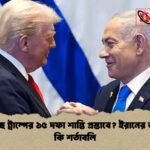 কী আছে ট্রাম্পের ১৫ দফা শান্তি প্রস্তাবে ইরানের জন্য কি কি শর্তাবলি