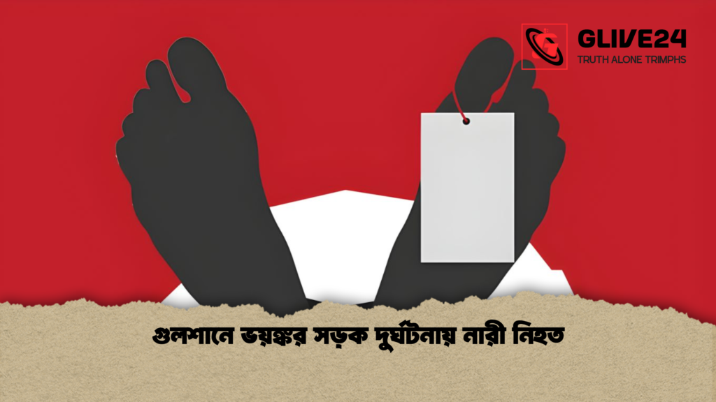 গুলশানে ভয়ঙ্কর সড়ক দুর্ঘটনায় নারী নিহত গুলশানে ভয়ঙ্কর সড়ক দুর্ঘটনায় নারী নিহত