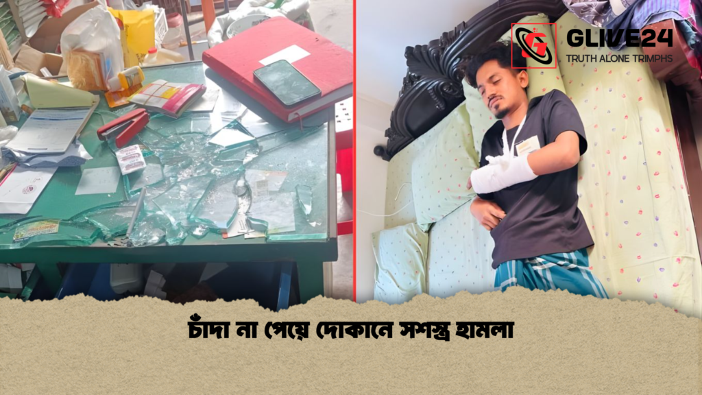 চাঁদা না পেয়ে দোকানে সশস্ত্র হামলা চাঁদা না পেয়ে দোকানে সশস্ত্র হামলা