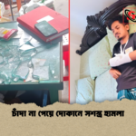 চাঁদা না পেয়ে দোকানে সশস্ত্র হামলা চাঁদা না পেয়ে দোকানে সশস্ত্র হামলা