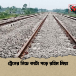 ট্রেনের নিচে কাটা পড়ে রহিম মিয়া ট্রেনের নিচে কাটা পড়ে রহিম মিয়া
