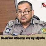 ডিএমপিতে কমিশনার পদে বড় পরিবর্তন 2 ডিএমপিতে কমিশনার পদে বড় পরিবর্তন