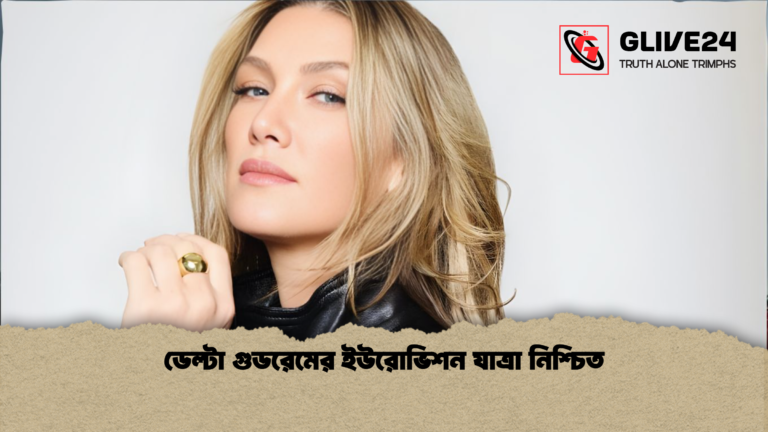 ডেল্টা গুডরেমের ইউরোভিশন যাত্রা নিশ্চিত ডেল্টা গুডরেমের ইউরোভিশন যাত্রা নিশ্চিত