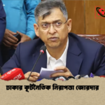 ঢাকার কূটনৈতিক নিরাপত্তা জোরদার ঢাকার কূটনৈতিক নিরাপত্তা জোরদার