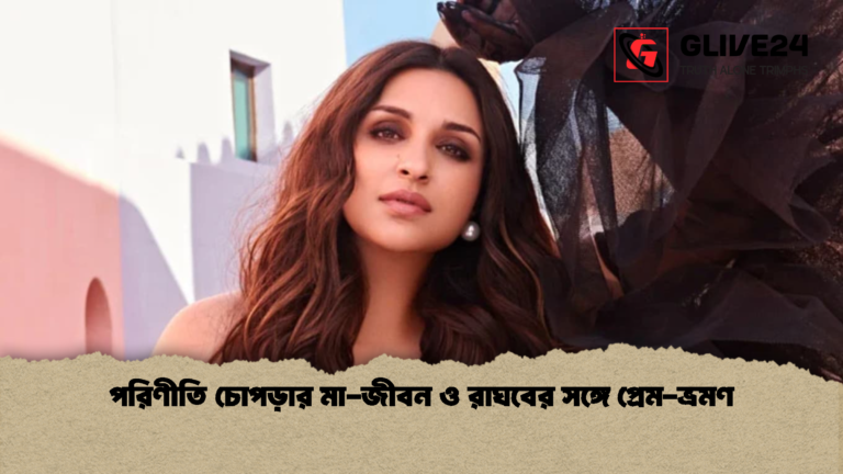 পরিণীতি চোপড়ার মা জীবন ও রাঘবের সঙ্গে প্রেম ভ্রমণ পরিণীতি চোপড়ার মা-জীবন ও রাঘবের সঙ্গে প্রেম-ভ্রমণ