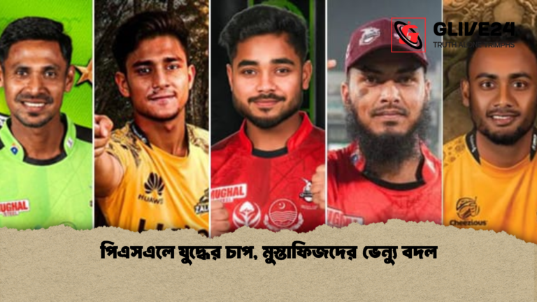 পিএসএলে যুদ্ধের চাপ মুস্তাফিজদের ভেন্যু বদল ঢাকা ক্যাপিটালস ক্রিকেটারদের বকেয়া পরিশোধ চূড়ান্ত