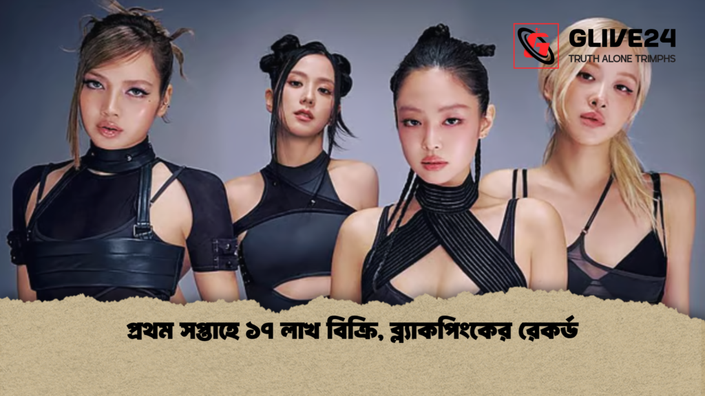 প্রথম সপ্তাহে ১৭ লাখ বিক্রি, ব্ল্যাকপিংকের রেকর্ড 3 প্রথম সপ্তাহে ১৭ লাখ বিক্রি ব্ল্যাকপিংকের রেকর্ড প্রথম সপ্তাহে ১৭ লাখ বিক্রি, ব্ল্যাকপিংকের রেকর্ড