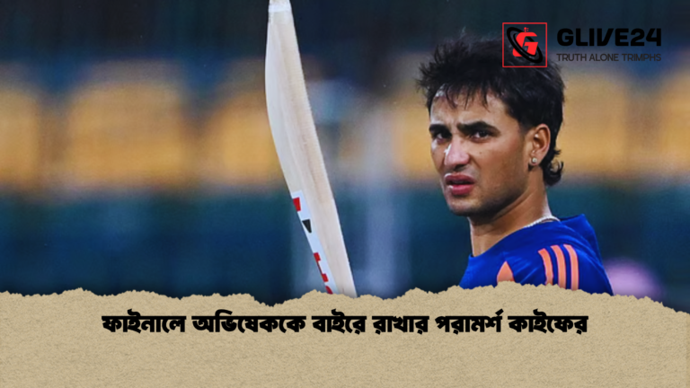 ফাইনালে অভিষেককে বাইরে রাখার পরামর্শ কাইফের ফাইনালে অভিষেককে বাইরে রাখার পরামর্শ কাইফের