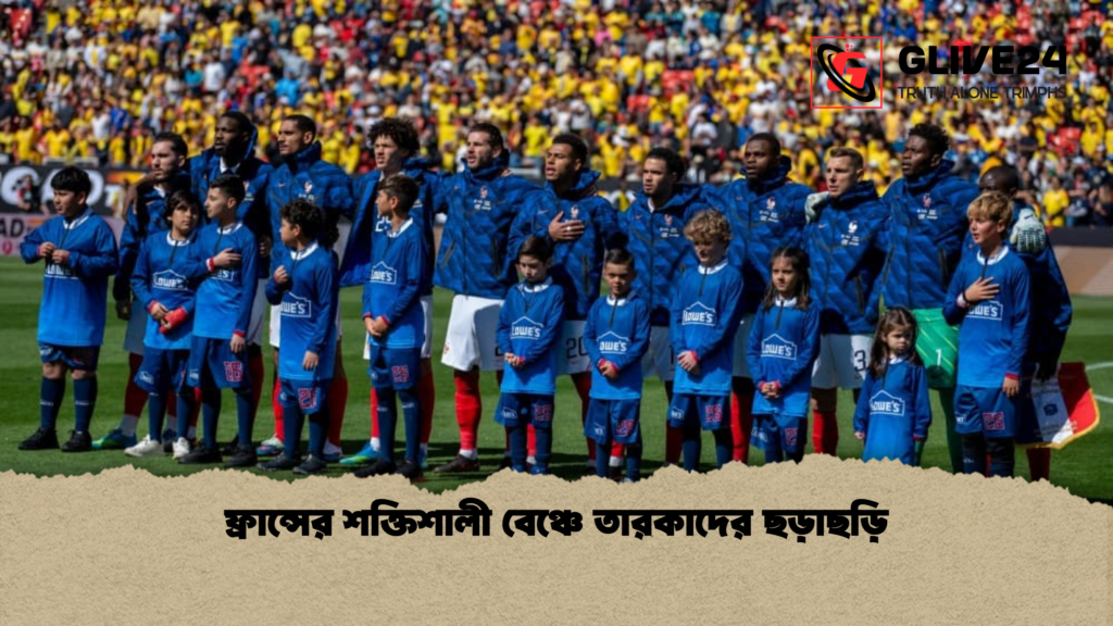 ফ্রান্সের শক্তিশালী বেঞ্চে তারকাদের ছড়াছড়ি ফ্রান্সের শক্তিশালী বেঞ্চে তারকাদের ছড়াছড়ি