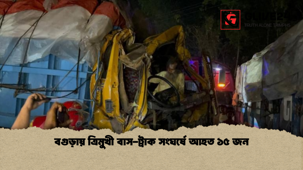 বগুড়ায় ত্রিমুখী বাস ট্রাক সংঘর্ষে আহত ১৫ জন 2 বগুড়ায় ত্রিমুখী বাস-ট্রাক সংঘর্ষে আহত ১৫ জন