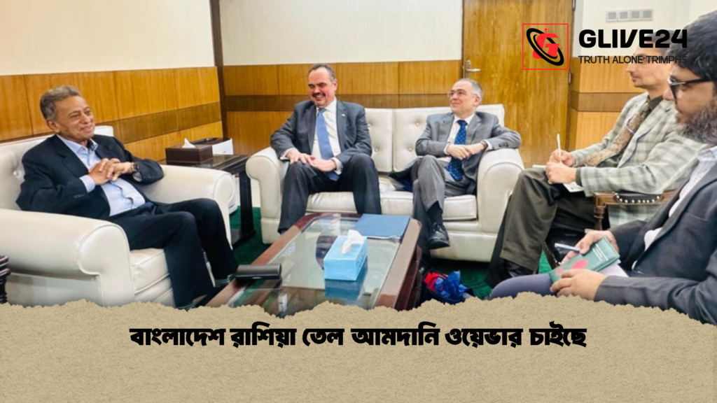বাংলাদেশ রাশিয়া তেল আমদানি ওয়েভার চাইছে বাংলাদেশ রাশিয়া তেল আমদানি ওয়েভার চাইছে