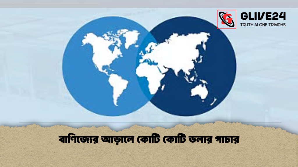বাণিজ্যের আড়ালে কোটি কোটি ডলার পাচার বাণিজ্যের আড়ালে কোটি কোটি ডলার পাচার 2 বাণিজ্যের আড়ালে কোটি কোটি ডলার পাচার