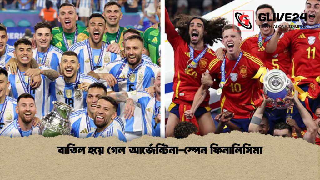 বাতিল হয়ে গেল আর্জেন্টিনা-স্পেন ফিনালিসিমা বাতিল হয়ে গেল আর্জেন্টিনা স্পেন ফিনালিসিমা বাতিল হয়ে গেল আর্জেন্টিনা-স্পেন ফিনালিসিমা