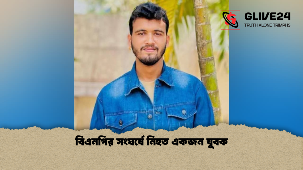 বিএনপির সংঘর্ষে নিহত একজন যুবক বিএনপির সংঘর্ষে নিহত একজন যুবক