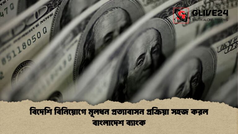 বিদেশি বিনিয়োগে মূলধন প্রত্যাবাসন প্রক্রিয়া সহজ করল বাংলাদেশ ব্যাংক বিদেশি বিনিয়োগে মূলধন প্রত্যাবাসন প্রক্রিয়া সহজ করল বাংলাদেশ ব্যাংক