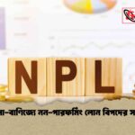 ব্যবসা-বাণিজ্যে নন-পারফর্মিং লোন বিপদের সঙ্কেত