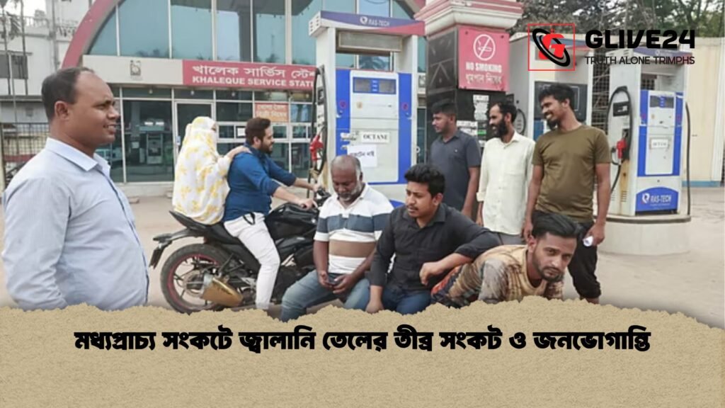 মধ্যপ্রাচ্য সংকটে জ্বালানি তেলের তীব্র সংকট ও জনভোগান্তি 1 মধ্যপ্রাচ্য সংকটে জ্বালানি তেলের তীব্র সংকট ও জনভোগান্তি