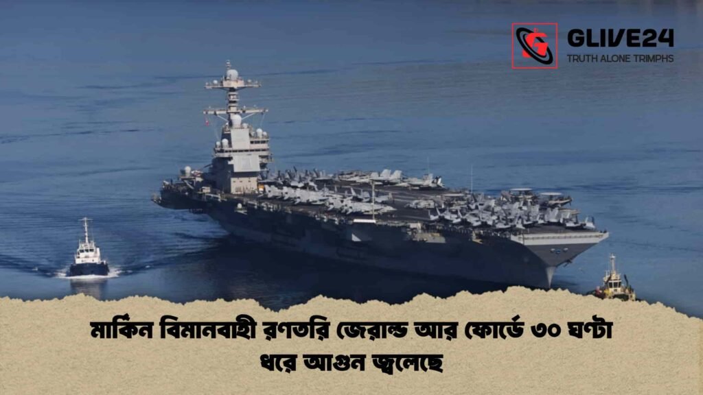 মার্কিন বিমানবাহী রণতরি জেরাল্ড আর ফোর্ডে ৩০ ঘণ্টা ধরে আগুন জ্বলেছে মার্কিন বিমানবাহী রণতরি জেরাল্ড আর ফোর্ডে ৩০ ঘণ্টা ধরে আগুন জ্বলেছে