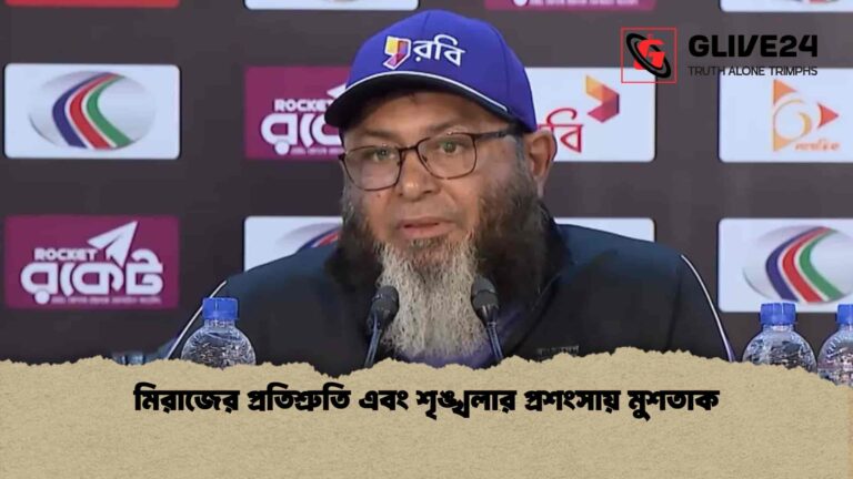 মিরাজের প্রতিশ্রুতি এবং শৃঙ্খলার প্রশংসায় মুশতাক