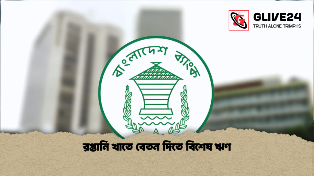 রপ্তানি খাতে বেতন দিতে বিশেষ ঋণ রপ্তানি খাতে বেতন দিতে বিশেষ ঋণ