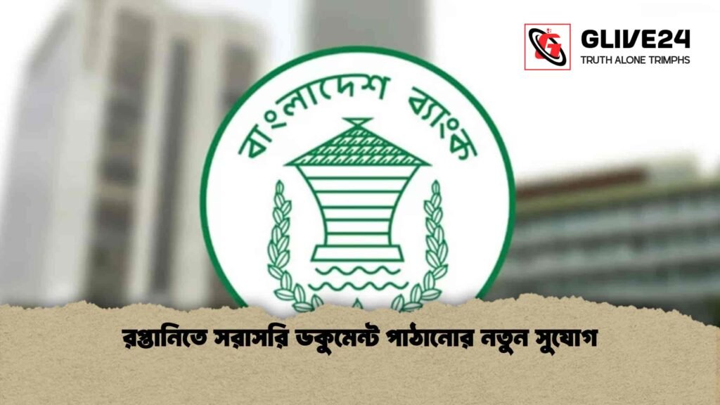 রপ্তানিতে সরাসরি ডকুমেন্ট পাঠানোর নতুন সুযোগ 1 রপ্তানিতে সরাসরি ডকুমেন্ট পাঠানোর নতুন সুযোগ