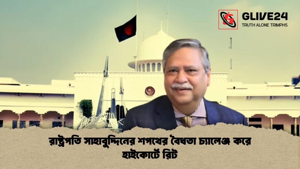 রাষ্ট্রপতি সাহাবুদ্দিনের শপথের বৈধতা চ্যালেঞ্জ করে হাইকোর্টে রিট রাষ্ট্রপতি সাহাবুদ্দিনের শপথের বৈধতা চ্যালেঞ্জ করে হাইকোর্টে রিট