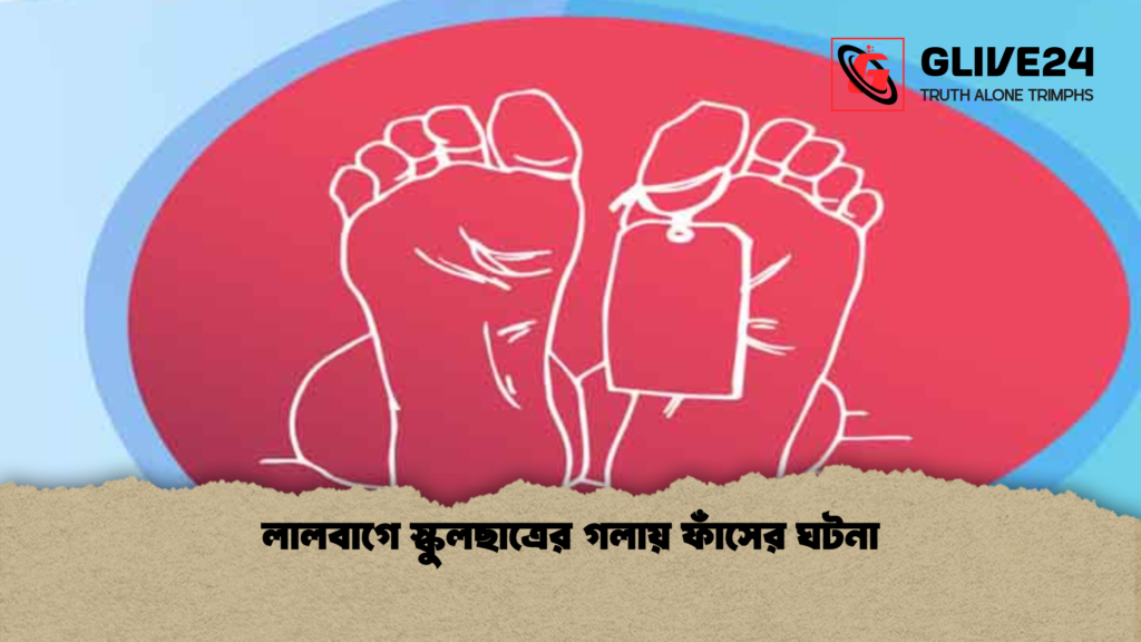 লালবাগে স্কুলছাত্রের গলায় ফাঁসের ঘটনা লালবাগে স্কুলছাত্রের গলায় ফাঁসের ঘটনা