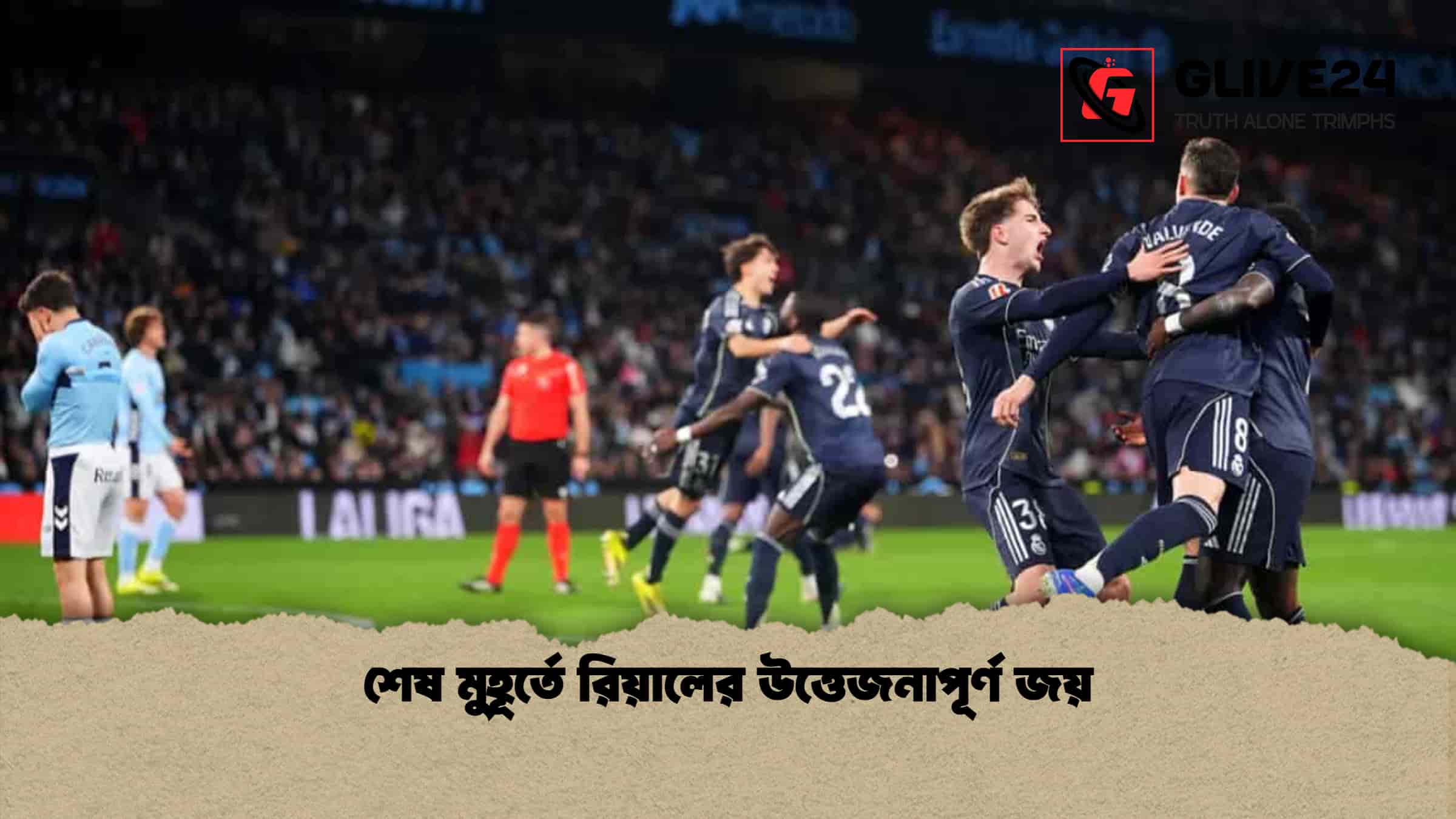 শেষ মুহূর্তে রিয়ালের উত্তেজনাপূর্ণ জয়