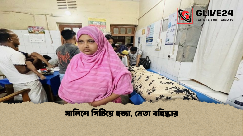 সালিশে পিটিয়ে হত্যা নেতা বহিষ্কার সালিশে পিটিয়ে হত্যা, নেতা বহিষ্কার