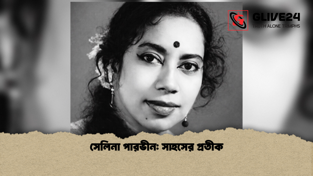 সেলিনা পারভীন সাহসের প্রতীক সেলিনা পারভীন: সাহসের প্রতীক