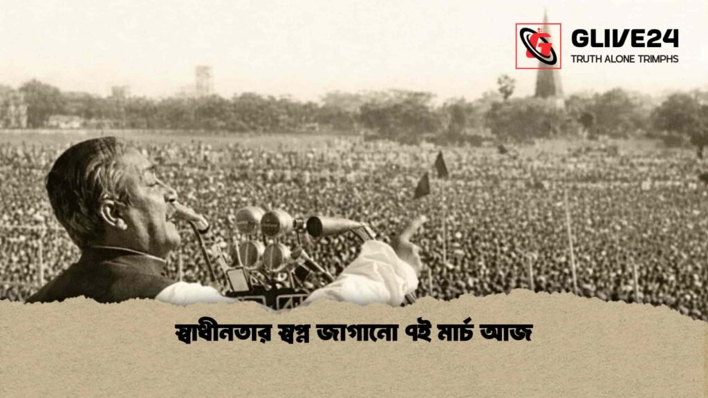 স্বাধীনতার স্বপ্ন জাগানো ৭ই মার্চ আজ স্বাধীনতার স্বপ্ন জাগানো ৭ই মার্চ আজ
