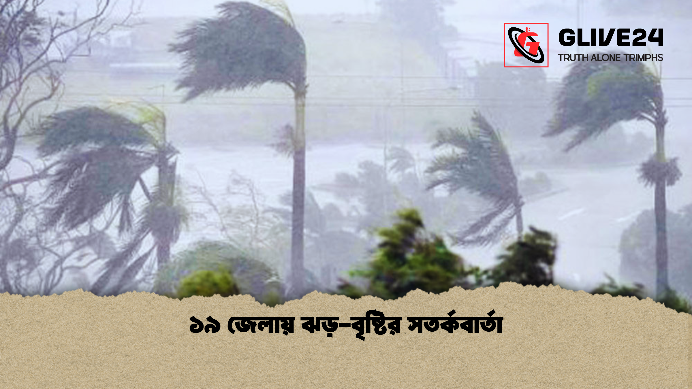 ১৯ জেলায় ঝড় বৃষ্টির সতর্কবার্তা ১৯ জেলায় ঝড়-বৃষ্টির সতর্কবার্তা