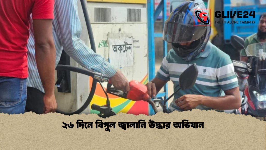 ২৬ দিনে বিপুল জ্বালানি উদ্ধার অভিযান ২৬ দিনে বিপুল জ্বালানি উদ্ধার অভিযান ২৬ দিনে বিপুল জ্বালানি উদ্ধার অভিযান