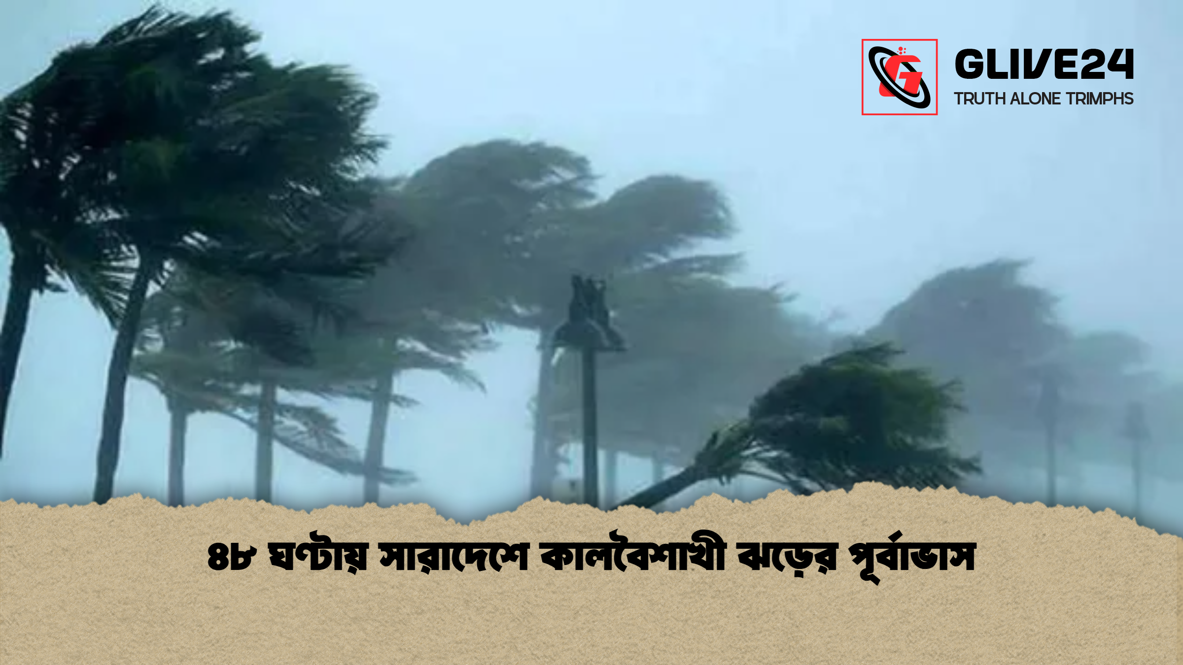 ৪৮ ঘণ্টায় সারাদেশে কালবৈশাখী ঝড়ের পূর্বাভাস
