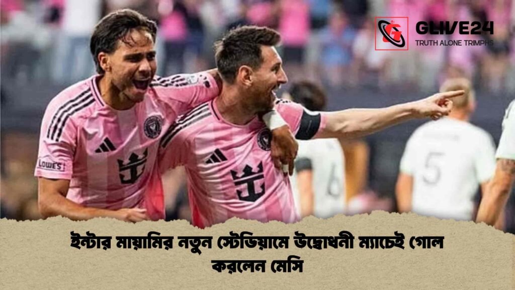 ইন্টার মায়ামির নতুন স্টেডিয়ামে উদ্বোধনী ম্যাচেই গোল করলেন মেসি ইন্টার মায়ামির নতুন স্টেডিয়ামে উদ্বোধনী ম্যাচেই গোল করলেন মেসি