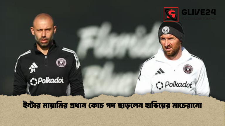 ইন্টার মায়ামির প্রধান কোচ পদ ছাড়লেন হাভিয়ের মাচেরানো ইন্টার মায়ামির প্রধান কোচ পদ ছাড়লেন হাভিয়ের মাচেরানো