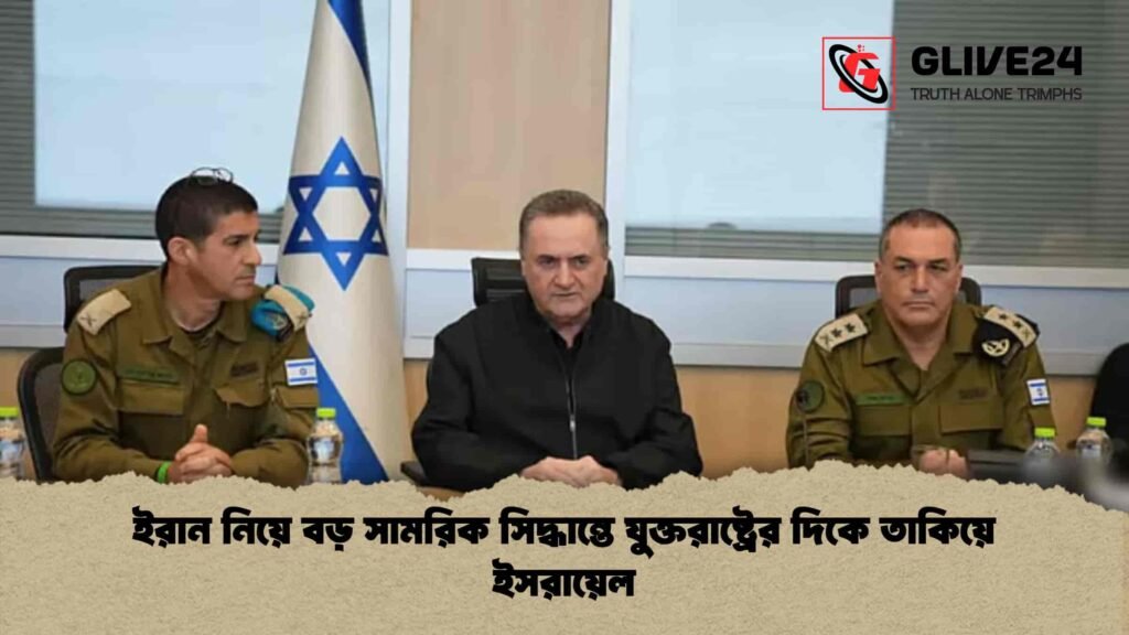 ইরান নিয়ে বড় সামরিক সিদ্ধান্তে যুক্তরাষ্ট্রের দিকে তাকিয়ে ইসরায়েল